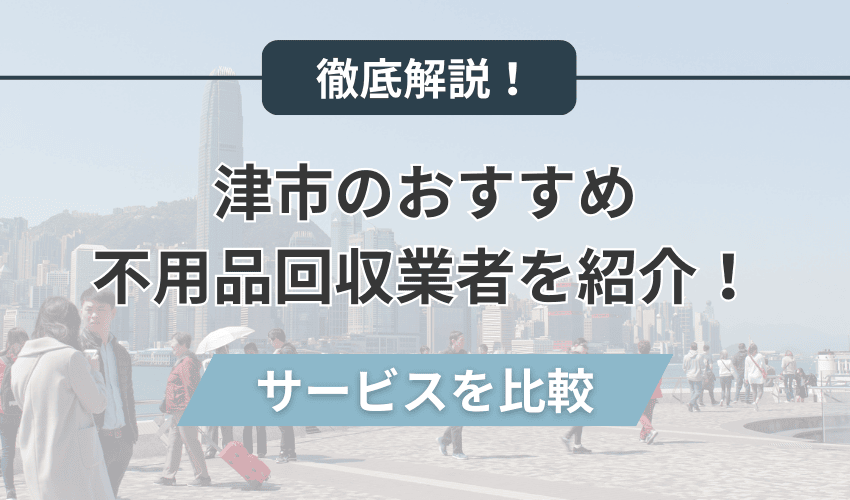 津市のおすすめ不用品回収業者