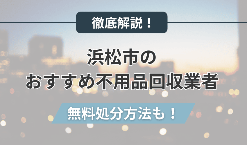 浜松市おすすめ不用品回収業者