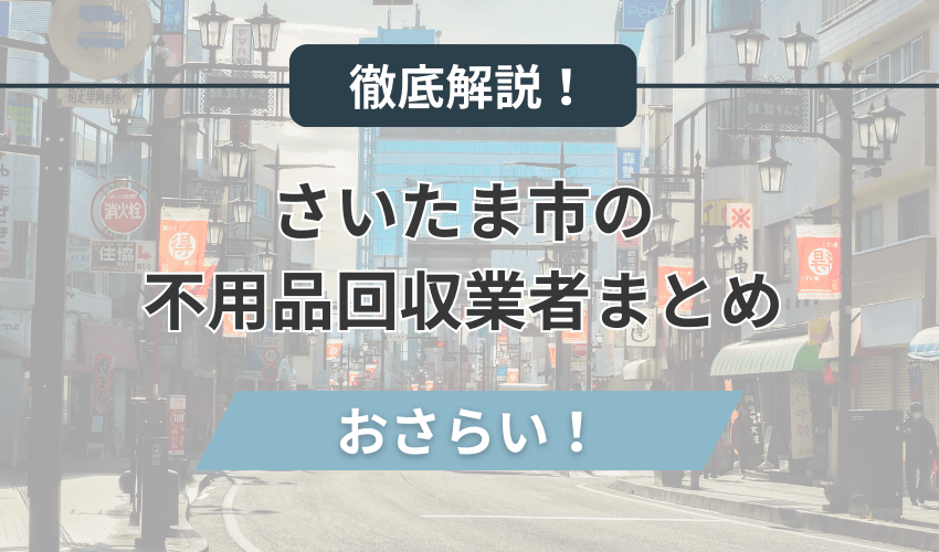 さいたま市のおすすめ不用品回収業者まとめ