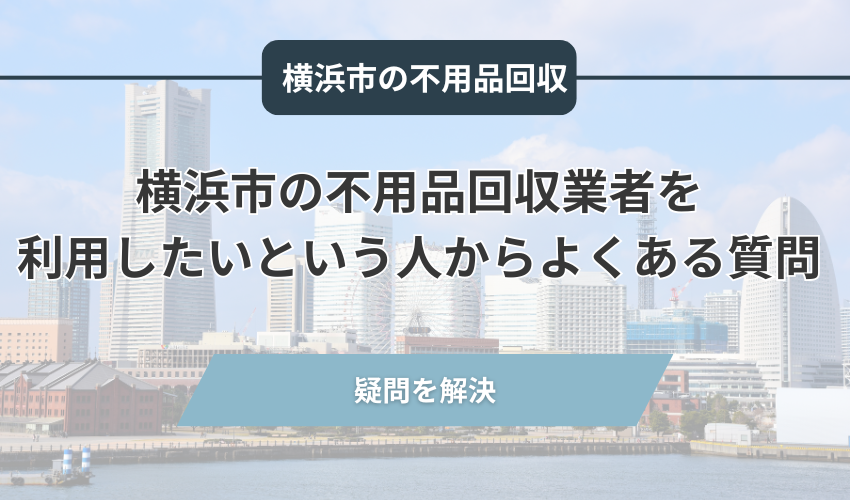 横浜市の不用品回収業者を利用したいという人からよくある質問